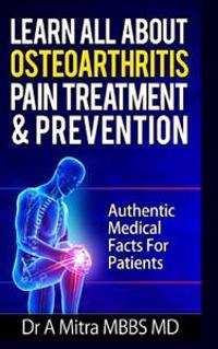 Learn All About OSTEOARTHRITIS PAIN Treatment & Prevention: Authentic Medical Facts For Patients