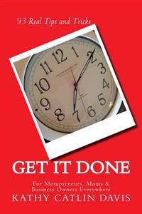 Get it done: 93 Real Tips and Tricks For Momprenuers (and Moms and Business Owners Everywhere)