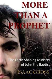 More Than a Prophet: The Earth Shaping Ministry of John the Baptist