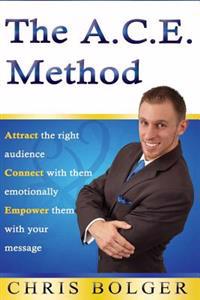 The A.C.E. Method: Attract the right audience, Connect with them emotionally, and Empower them with your message