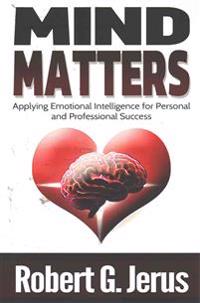 Mind Matters: Applying Emotional Intelligence for Personal and Professional Success