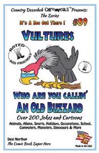 Vultures Who Are You Callin' An Old Buzzard? - Over 200 Jokes + Cartoons - Animals, Aliens, Sports, Holidays, Occupations, S chool, Computers, Monster