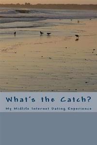 What's the Catch?: My Midlife Internet Dating Experience