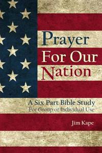 Prayer for Our Nation: A Six Part Study Guide