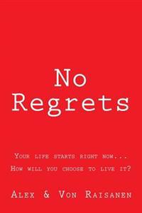 No Regrets: Your life starts right now...How will you choose to live it?