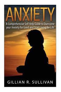 anxiety: A Comprehensive Self Help Guide to Overcome your Anxiety for Good and Start Living for Life
