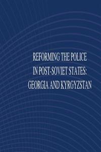 Reforming the Police in Post-Soviet States: Georgia and Kyrgyztan