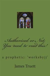 Authorized or Not: You need to read this!: a prophetic: 'worksbyjj'