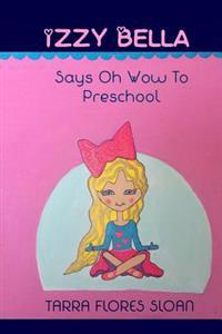 Izzy Bella: Says Oh Wow To Preschool