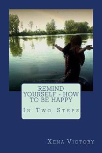 Remind yourself - HOW TO BE HAPPY: In Two Steps