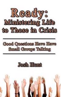 Ready: Ministering Life to Those in Crisis: Good Questions Have Small Groups Talking