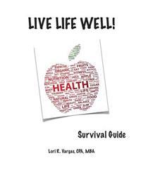 Live Life Well! Survival Guide: Health and Wellness Guide