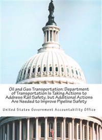 Oil and Gas Transportation: Department of Transportation Is Taking Actions to Address Rail Safety, but Additional Actions Are Needed to Improve Pi