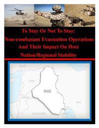 To Stay Or Not To Stay: Non-combatant Evacuation Operations And Their Impact On Host Nation/Regional Stability