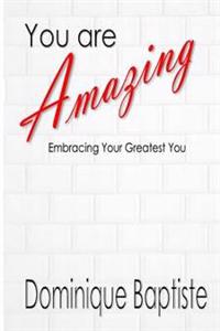 You are Amazing: Embracing Your Greatest You!