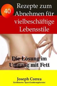 40 Rezepte zum Abnehmen fur vielbeschaftige Lebensstile: Die Losung im Umgang mit Fett