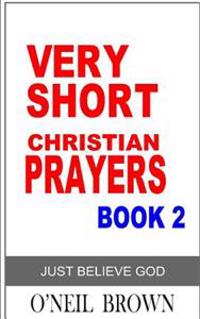 Very Short Christian Prayer Book 2: Just Believe God