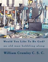 Would You Like To Be God?: An Old Man Hobbling Along