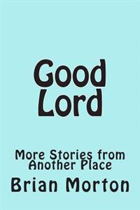 Good Lord: More Stories from Another Place