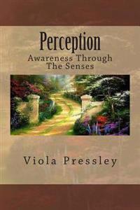 Perception: Awareness Through The Senses