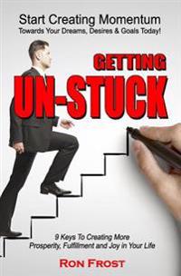 Getting Un-Stuck: 9 Keys to Creating More Prosperity, Fulfillment and Joy in Your Life