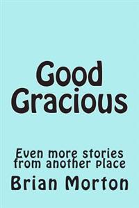 Good Gracious: Even more stories from another place