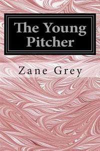 The Young Pitcher: (Zane Grey Classics Collection)