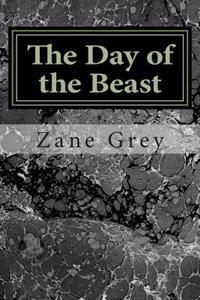 The Day of the Beast: (Zane Grey Classics Collection)