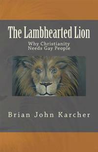 The Lambhearted Lion: Why Christianity Needs Gay People