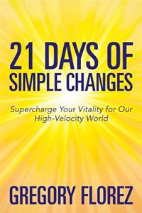 21 Days of Simple Changes: Supercharge Your Vitality for Our High-Velocity World
