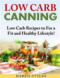 Low Carb Canning: Low Carb Recipes to For a Fit and Healthy Lifestyle!