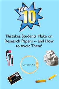 The Top Ten Mistakes Students Make on Research Papers -- and How to Avoid Them!