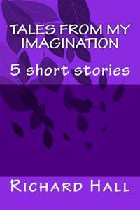 Tales from my imagination: 5 short stories