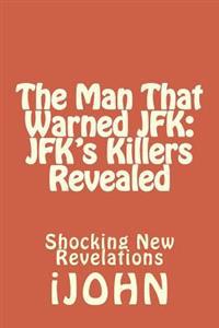 The Man That Warned JFK: JFK's Killers Revealed: Shocking New Revelations