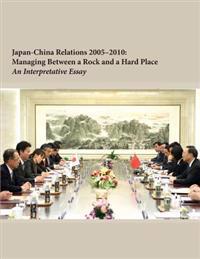 Japan-China Relations 2005-2010: Managing Between a Rock and a Hard Place