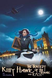 Kitty Hawk and the Tragedy of the RMS Titanic: Book Four of the Kitty Hawk Flying Detective Agency Series
