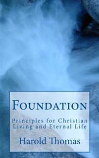 Foundation: Principles for Christian Living and Eternal Life
