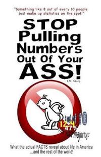 Stop Pulling Numbers Out Of Your Ass!