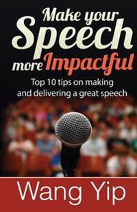 Make your speech more impactful: Top 10 tips ( + 1 bonus tip) on making and delivering a great speech