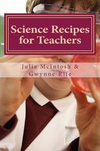 Science Recipes for Teachers: Fun and Useful Concoctions for Learning