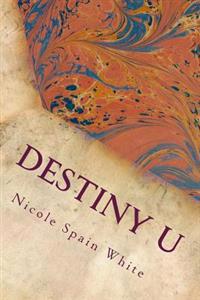 Destiny U: Discovering Abundance Within Your Purpose, Power and Passion