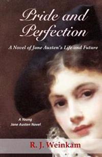 Kirjan kansi "Pride and Perfection: A Novel of Jane Austen's Life and Future"