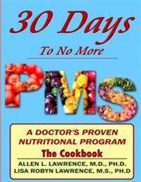 30 Days to No More Premenstrual Syndrome- The Cookbook: A Doctor's Proven Nutritional Program