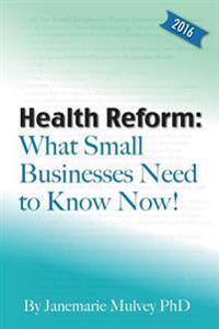 Health Reform: What Small Businesses Need to Know Now!