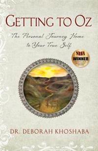 Getting to Oz: The Personal Journey Home to Your True Self