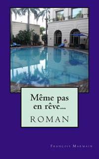 Même pas en rêve...: roman