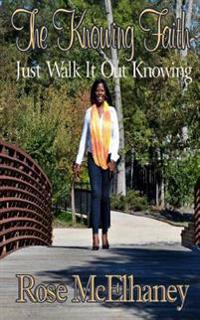 The Knowing Faith: Just Walk It Out Knowing