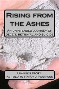 Rising from the Ashes: An unintended journey of deceit, betrayal and suicide