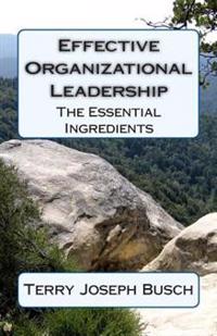 Effective Organizational Leadership: The Essential Ingredients