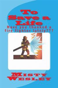 To Save a Life: Have you thanked a fire fighter lately